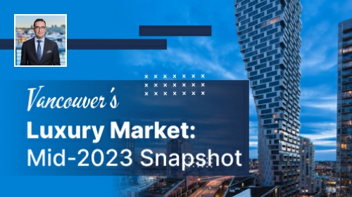 Vancouver’s Luxury Market: Mid-2023 Snapshot