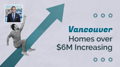 Listings for Vancouver Homes Over $6M Are Increasing.