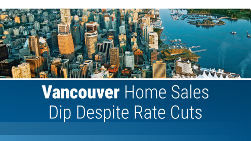 Vancouver Home Sales Dip Despite Rate Cuts