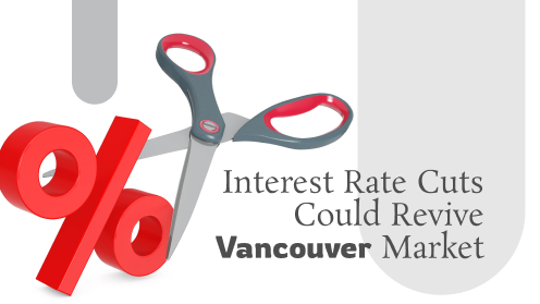 Interest Rate Cuts Could Revive Vancouver Market